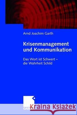 Krisenmanagement Und Kommunikation: Das Wort Ist Schwert - Die Wahrheit Schild Garth, Arnd Joachim 9783834909480 Gabler