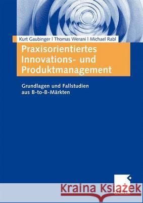 Praxisorientiertes Innovations- Und Produktmanagement: Grundlagen Und Fallstudien Aus B-To-B-Märkten Gaubinger, Kurt 9783834909749