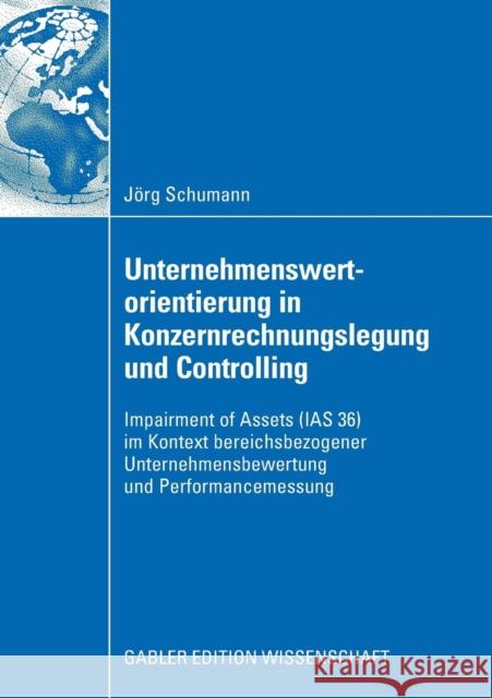 Unternehmenswertorientierung in Konzernrechnungslegung Und Controlling: Impairment of Assets (IAS 36) Im Kontext Bereichsbezogener Unternehmensbewertu Schumann, Jörg 9783834909800 Gabler