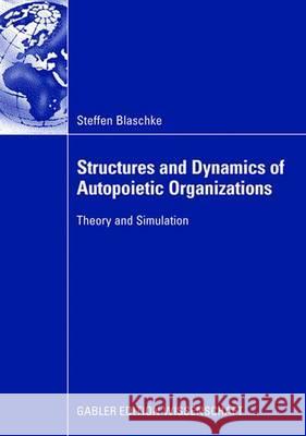 Structures and Dynamics of Autopoietic Organizations: Theory and Simulation Steffen Blaschke 9783834909831 0