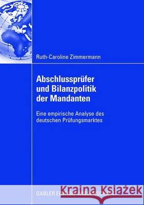 Abschlussprüfer Und Bilanzpolitik Der Mandanten: Eine Empirische Analyse Des Deutschen Prüfungsmarktes Zimmermann, Ruth-Caroline 9783834910080 Gabler Verlag