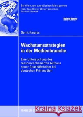 Wachstumsstrategien in Der Medienbranche: Eine Untersuchung Des Ressourcenbasierten Aufbaus Neuer Geschäftsfelder Bei Deutschen Printmedien Karalus, Gerrit 9783834910141 Gabler Verlag