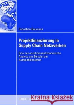 Projektfinanzierung in Supply Chain Netzwerken: Eine Neo-Institutionenökonomische Analyse Am Beispiel Der Automobilindustrie Schäfer, Prof Dr Henry 9783834910233