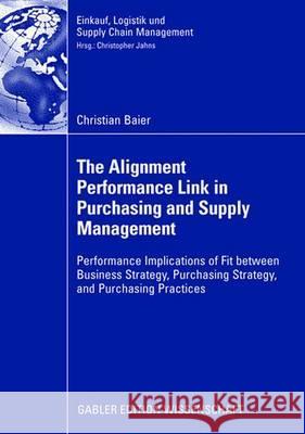 The Alignment Performance Link in Purchasing and Supply Management: Performance Implications of Fit Between Business Strategy, Purchasing Strategy, an Baier, Christian Jahns, Christopher  9783834910578 Gabler