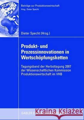Produkt- Und Prozessinnovationen in Wertschöpfungsketten: Tagungsband Der Herbsttagung 2007 Der Wissenschaftlichen Kommission Produktionswirtschaft Im Specht, Dieter 9783834910868