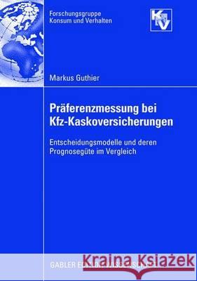 Präferenzmessung Bei Kfz-Kaskoversicherungen: Entscheidungsmodelle Und Deren Prognosegüte Im Vergleich Guthier, Markus 9783834910967 Gabler