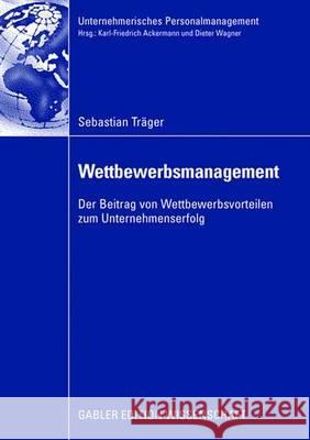 Wettbewerbsmanagement: Der Beitrag Von Wettbewerbsvorteilen Zum Unternehmenserfolg Ackermann, Prof Dr Karl-Friedrich 9783834911025