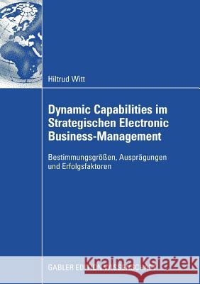 Dynamic Capabilities Im Strategischen Electronic Business-Management: Bestimmungsgrößen, Ausprägungen Und Erfolgsfaktoren Witt, Hiltrud 9783834911049 Gabler Verlag