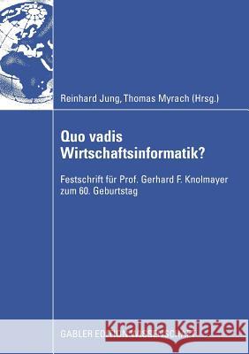 Quo Vadis Wirtschaftsinformatik?: Festschrift Für Prof. Gerhard F. Knolmayer Zum 60. Geburtstag Jung, Reinhard 9783834911452 Gabler