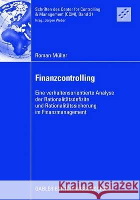 Finanzcontrolling: Eine Verhaltensorientierte Analyse Der Rationalitätsdefizite Und Rationalitätssicherung Im Finanzmanagement Weber, Prof Dr Dr H. C. Jürgen 9783834911469 Gabler