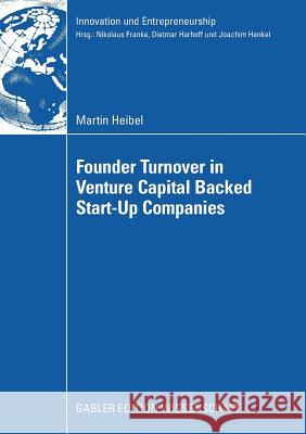 Founder Turnover in Venture Capital Backed Start-Up Companies Martin Heibel Prof Dietmar Harhof 9783834911971 Gabler Verlag
