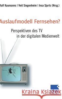 Auslaufmodell Fernsehen?: Perspektiven Des TV in Der Digitalen Medienwelt Kaumanns, Ralf Siegenheim, Veit Sjurts, Insa 9783834912152 Gabler