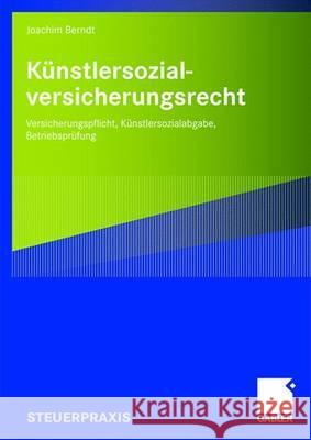 Künstlersozialversicherungsrecht: Versicherungspflicht, Künstlersozialabgabe, Betriebsprüfung Berndt, Joachim 9783834912336 Gabler