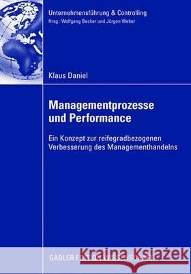 Managementprozesse Und Performance: Ein Konzept Zur Reifegradbezogenen Verbesserung Des Managementhandels Daniel, Klaus 9783834912343 Gabler Verlag