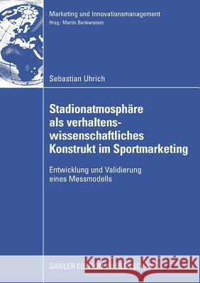 Stadionatmosphäre ALS Verhaltenswissenschaftliches Konstrukt Im Sportmarketing: Entwicklung Und Validierung Eines Messmodells Uhrich, Sebastian 9783834912367 Gabler Verlag