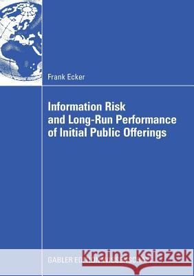 Information Risk and Long-Run Performance of Initial Public Offerings Frank Ecker Prof Dr Hellmuth Milde Prof Dr Per Olsson 9783834912596 Gabler Verlag