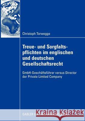 Treue- Und Sorgfaltspflichten Im Englischen Und Deutschen Gesellschaftsrecht: Gmbh-Geschäftsführer Versus Director Der Private Limited Company Torwegge, Christoph 9783834912626 Gabler