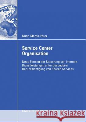 Service Center Organisation: Neue Formen Der Steuerung Von Internen Dienstleistungseinheiten Unter Besonderer Berücksichtigung Von Shared Services Gerybadze, Prof Dr Alexander 9783834912701