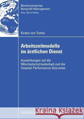 Arbeitszeitmodelle Im Ärztlichen Dienst: Auswirkungen Auf Die Mitarbeiterzufriedenheit Und Die Hospital Performance Outcomes Helmig, Prof Dr Bernd 9783834912916 Gabler Verlag