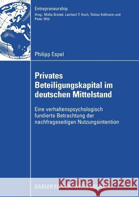 Privates Beteiligungskapital Im Deutschen Mittelstand: Eine Verhaltenspsychologisch Fundierte Betrachtung Der Nachfrageseitigen Nutzungsintention Espel, Philipp 9783834912947 Gabler Verlag