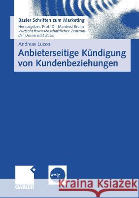 Anbieterseitige Kündigung Von Kundenbeziehungen: Empirische Erkenntnisse Und Praktische Implikationen Zum Kündigungsmanagement Lucco, Andreas 9783834913807