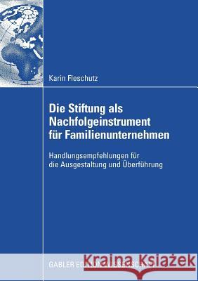 Die Stiftung ALS Nachfolgeinstrument Für Familienunternehmen: Handlungsempfehlungen Für Die Ausgestaltung Und Überführung Schmidt, Prof Dr Axel G. 9783834914002 Gabler