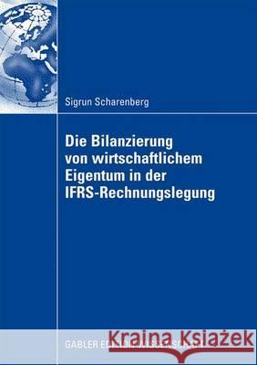 Die Bilanzierung Von Wirtschaftlichem Eigentum in Der Ifrs-Rechnungslegung: Eine Vergleichende Analyse Von Abbildungsregeln Für Ausgewählte Rechtsinst Marx, Prof Dr Franz Jürgen 9783834914484 Gabler