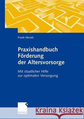 Praxishandbuch Förderung Der Altersvorsorge: Mit Staatlicher Hilfe Zur Optimalen Versorgung Nevels, Frank 9783834915078 Gabler