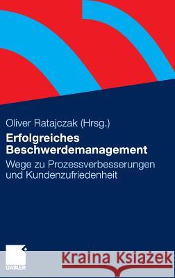 Erfolgreiches Beschwerdemanagement: Wege Zu Prozessverbesserungen Und Kundenzufriedenheit Ratajczak, Oliver 9783834915214 Gabler