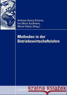 Methoden in Der Betriebswirtschaftlehre Scherer, Andreas G. Kaufmann, Ina M. Patzer, Moritz 9783834915245 Gabler
