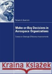 Make-Or-Buy Decisions in Aerospace Organizations: Essays on Strategic Efficiency Improvements Goehlich, Robert   9783834915306 Gabler