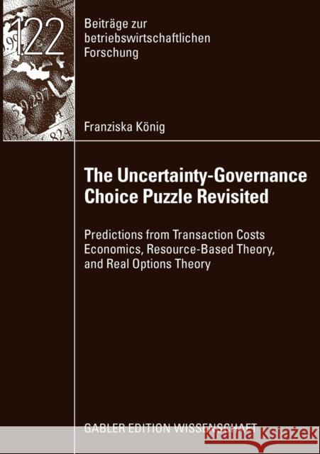 The Uncertainty-Governance Choice Puzzle Revisited: Predictions from Transaction Costs Economics, Resource-Based Theory, and Real Options Theory Mellewigt, Prof Dr Thomas 9783834915337 Gabler