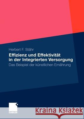 Effizienz Und Effektivität in Der Integrierten Versorgung: Das Beispiel Der Künstlichen Ernährung Stähr, Herbert 9783834915948 Gabler