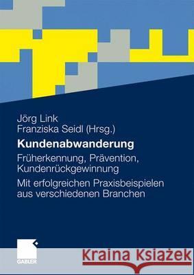 Kundenabwanderung: Früherkennung, Prävention, Kundenrückgewinnung. Mit Erfolgreichen Praxisbeispielen Aus Verschiedenen Branchen Link, Jörg 9783834916617