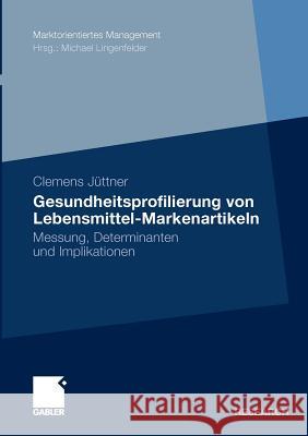 Gesundheitsprofilierung Von Lebensmittel-Markenartikeln: Messung, Determinanten Und Implikationen Lingenfelder, Prof Dr Michael 9783834916624 Gabler