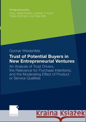 Trust of Potential Buyers in New Entrepreneurial Ventures: An Analysis of Trust Drivers, the Relevance for Purchase Intentions, and the Moderating Eff Wiedenfels, Gunnar 9783834916730 Gabler