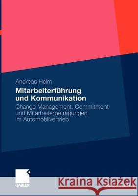 Mitarbeiterführung Und Kommunikation: Change Management, Commitment Und Mitarbeiterbefragungen Im Automobilvertrieb Helm, Andreas 9783834916860 Gabler