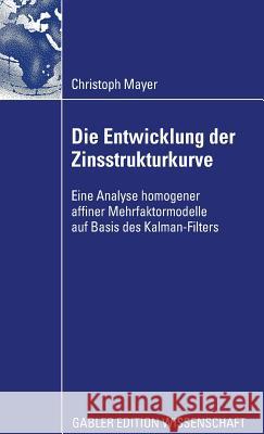 Die Entwicklung Der Zinsstrukturkurve: Eine Analyse Homogener Affiner Mehrfaktormodelle Auf Basis Des Kalman-Filters Mayer, Christoph   9783834917010 Gabler