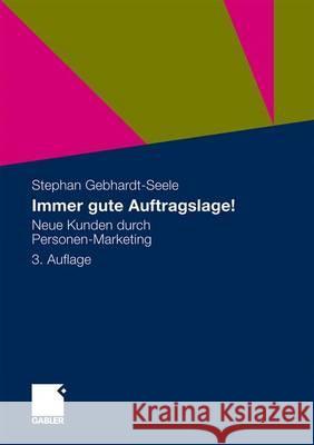 Immer Gute Auftragslage!: Neue Kunden Durch Personen-Marketing Gebhardt-Seele, Stephan 9783834917287 Gabler