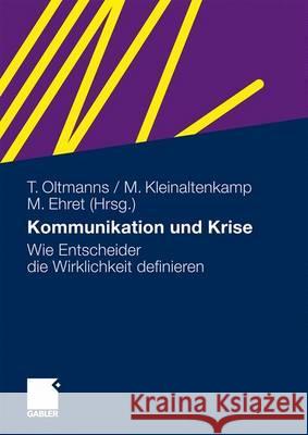 Kommunikation Und Krise: Wie Entscheider Die Wirklichkeit Definieren Oltmanns, Torsten 9783834917393 Gabler