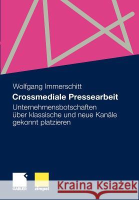 Crossmediale Pressearbeit: Unternehmensbotschaften Über Klassische Und Neue Kanäle Gekonnt Platzieren Immerschitt, Wolfgang 9783834917485 Gabler