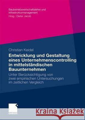 Entwicklung Und Gestaltung Eines Unternehmenscontrolling in Mittelständischen Bauunternehmen: Unter Berücksichtigung Von Zwei Empirischen Untersuchung Keidel, Christian 9783834917898