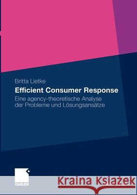 Efficient Consumer Response: Eine Agency-Theoretische Analyse Der Probleme Und Lösungsansätze Lietke, Britta 9783834918062 Gabler