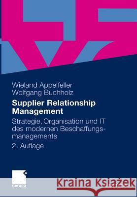 Supplier Relationship Management: Strategie, Organisation Und It Des Modernen Beschaffungsmanagements Appelfeller, Wieland 9783834918093 Gabler