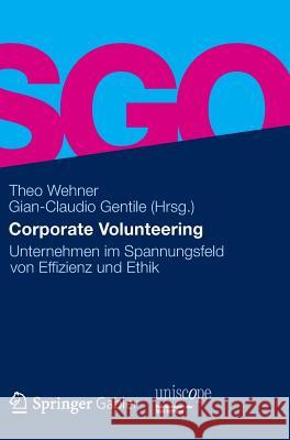 Corporate Volunteering: Unternehmen Im Spannungsfeld Von Effizienz Und Ethik Theo Wehner Gian-Claudio Gentile 9783834918130