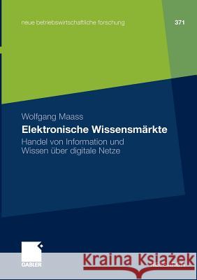 Elektronische Wissensmärkte: Handel Von Information Und Wissen Über Digitale Netze Maass, Wolfgang 9783834918413 Gabler