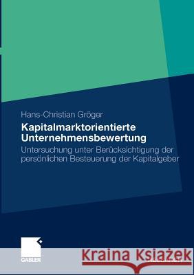 Kapitalmarktorientierte Unternehmensbewertung: Untersuchung Unter Berücksichtigung Der Persönlichen Besteuerung Der Kapitalgeber Gröger, Hans-Christian 9783834918444 Gabler