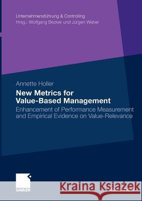 New Metrics for Value-Based Management: Enhancement of Performance Measurement and Empirical Evidence on Value-Relevance Holler, Annette 9783834918697 Gabler