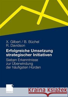 Erfolgreiche Umsetzung Strategischer Initiativen: Sieben Erkenntnisse Zur Überwindung Der Häufigsten Hürden Gilbert, Xavier 9783834919021 Gabler