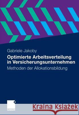 Optimierte Arbeitsverteilung in Versicherungsunternehmen: Methoden Der Allokationsbildung Jakoby, Gabriele   9783834919526 Gabler